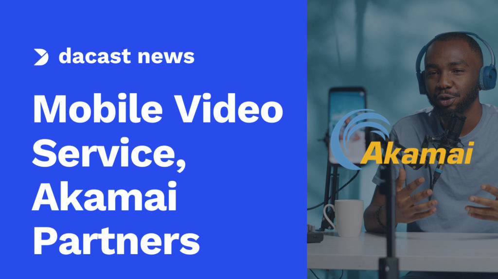 Dacast Announces Mobile Video Service, Partners With Akamai Image