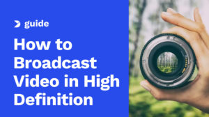 HD Live Streaming: How to Broadcast Video in High Definition