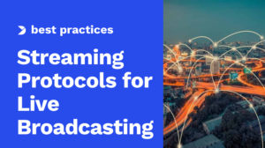 Streaming Protocols for Live Broadcasting: Everything You Need to Know [2024 Update]