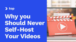 Top 15 Reasons Why You Should Never Self-Host Your Videos
